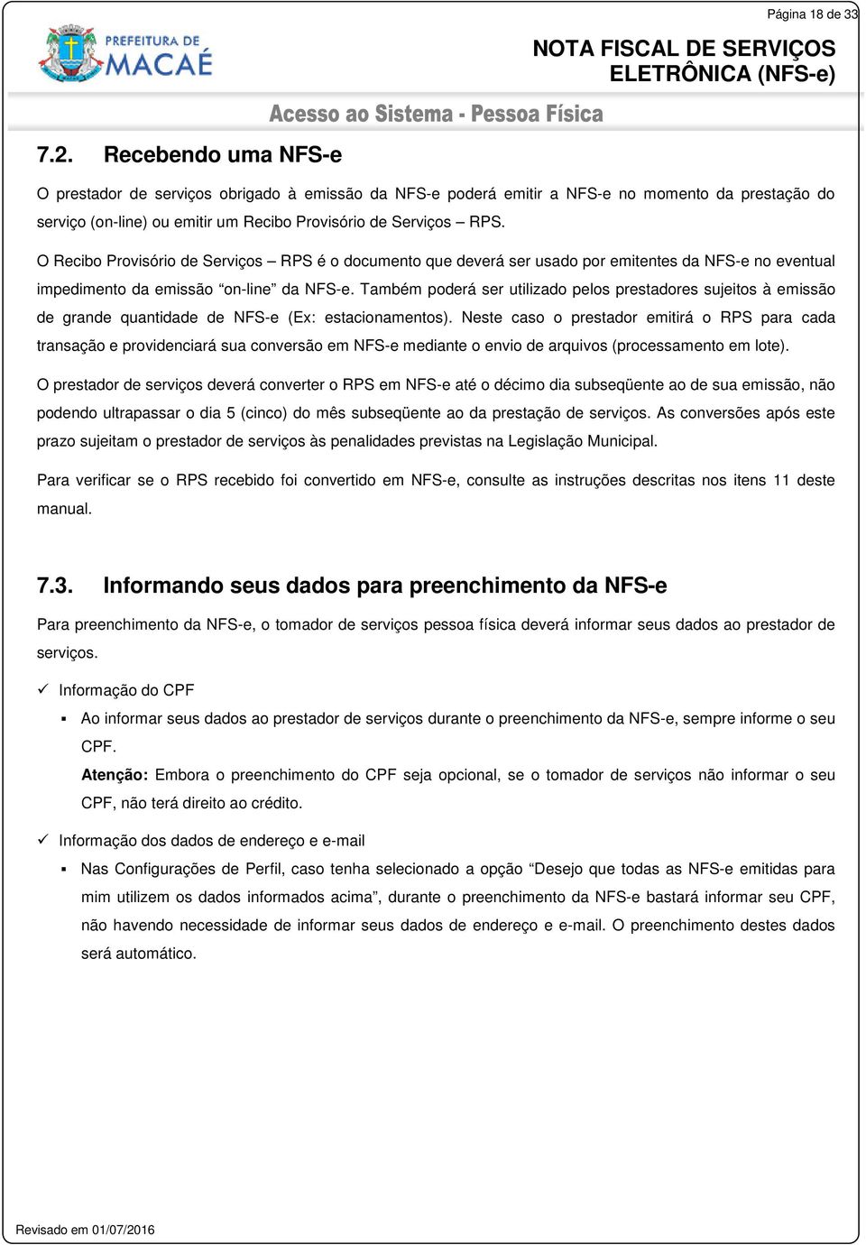 O Recibo Provisório de Serviços RPS é o documento que deverá ser usado por emitentes da NFS-e no eventual impedimento da emissão on-line da NFS-e.
