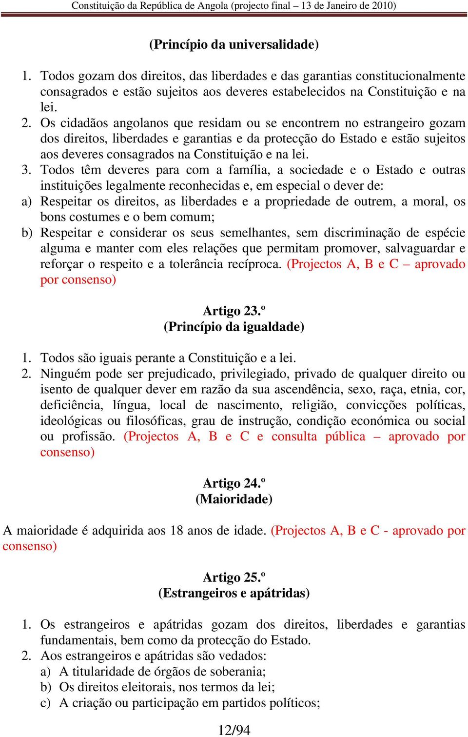 3. Todos têm deveres para com a família, a sociedade e o Estado e outras instituições legalmente reconhecidas e, em especial o dever de: a) Respeitar os direitos, as liberdades e a propriedade de