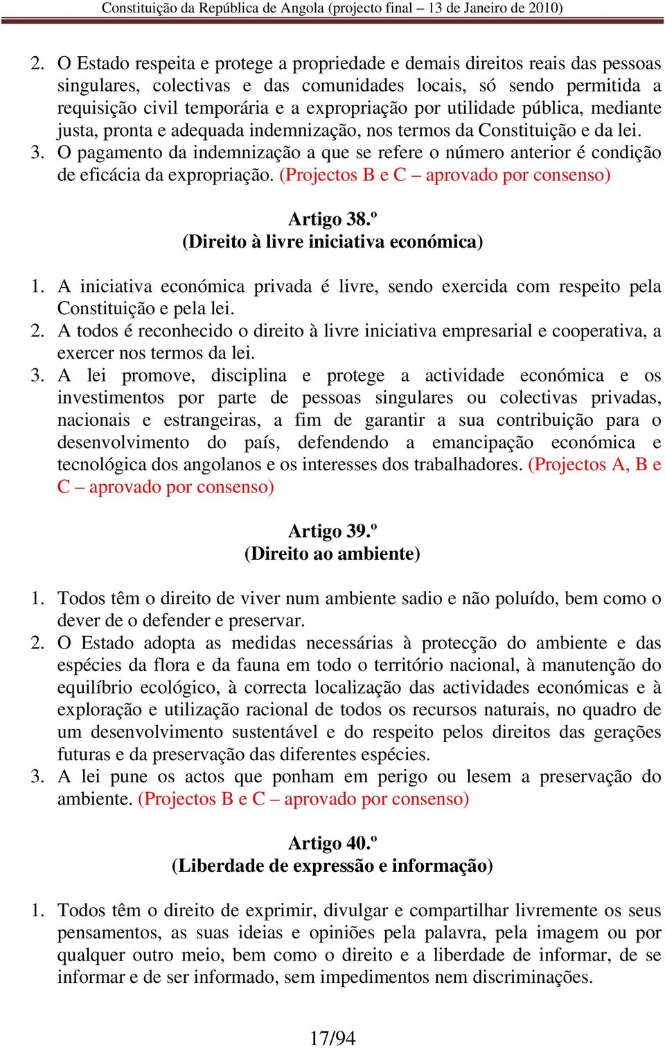 O pagamento da indemnização a que se refere o número anterior é condição de eficácia da expropriação. (Projectos B e C aprovado por consenso) Artigo 38.º (Direito à livre iniciativa económica) 1.