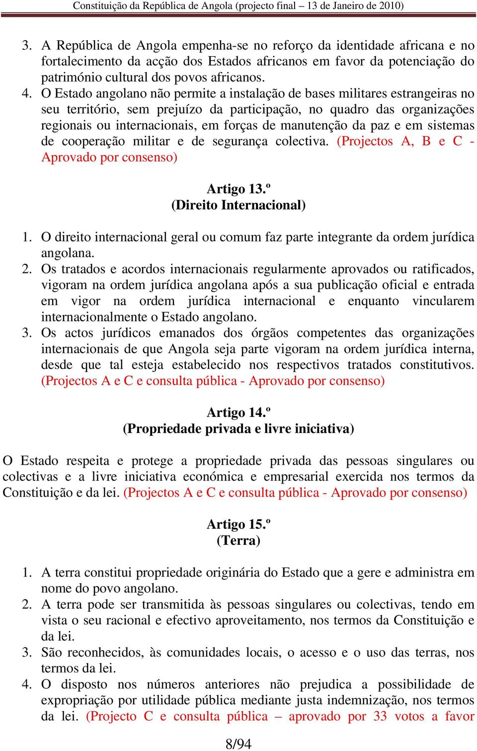 manutenção da paz e em sistemas de cooperação militar e de segurança colectiva. (Projectos A, B e C - Aprovado por consenso) Artigo 13.º (Direito Internacional) 1.