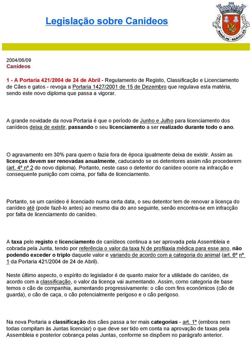 A grande novidade da nova Portaria é que o período de Junho e Julho para licenciamento dos canídeos deixa de existir, passando o seu licenciamento a ser realizado durante todo o ano.