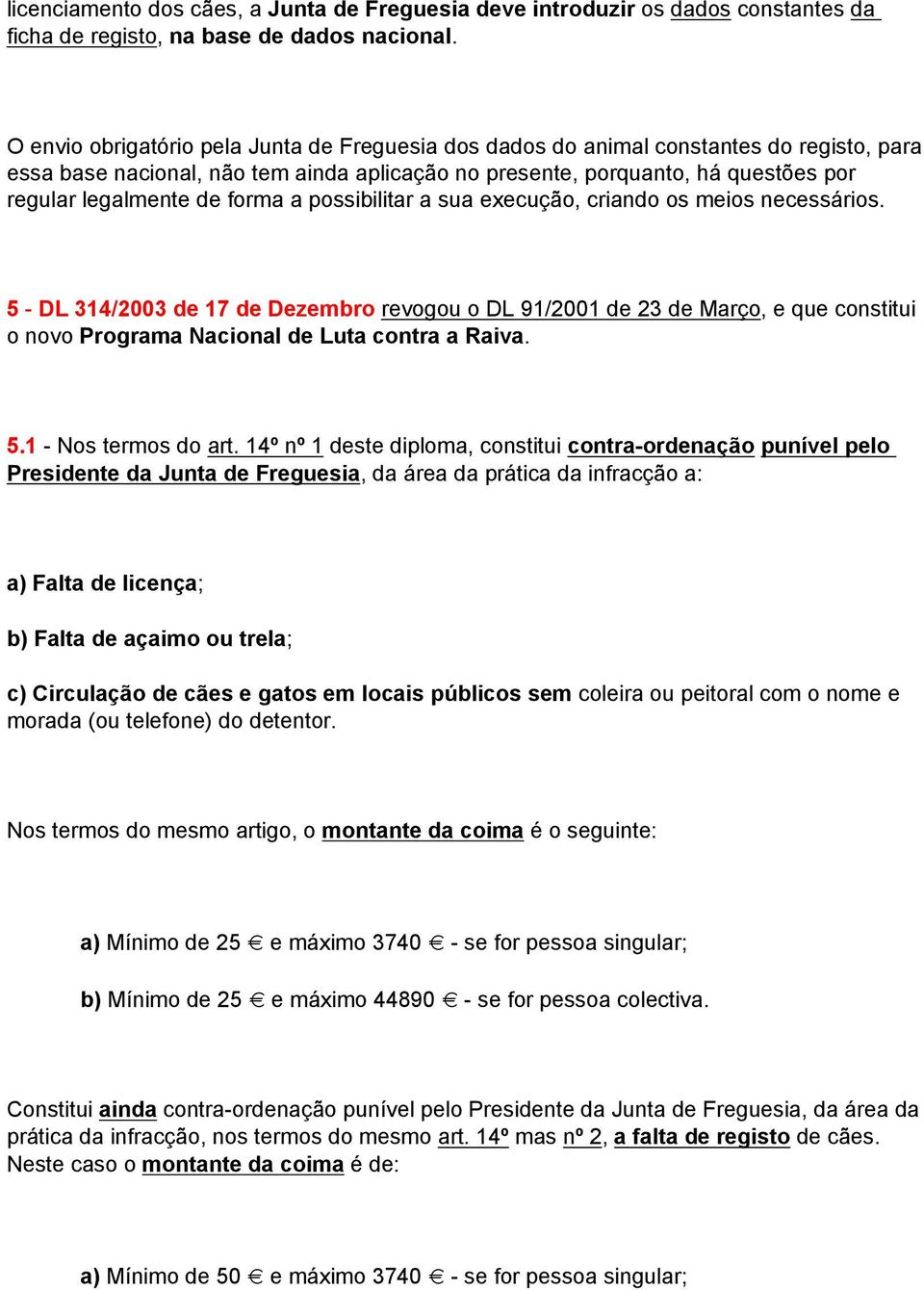 forma a possibilitar a sua execução, criando os meios necessários.