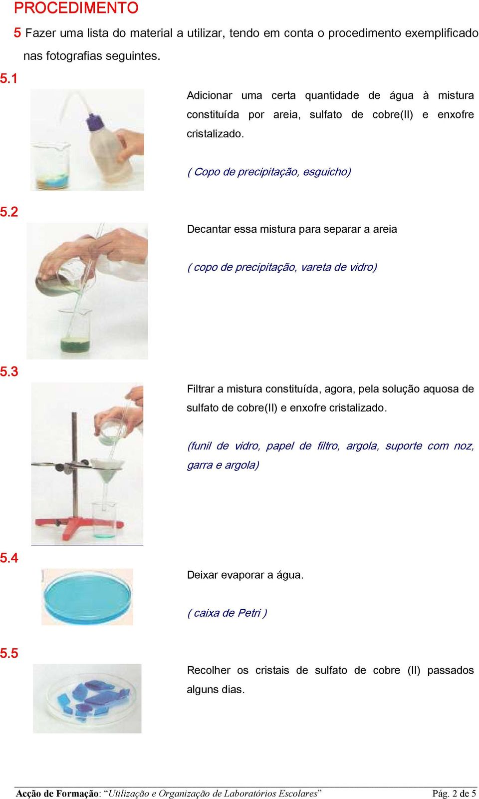 3 Filtrar a mistura constituída, agora, pela solução aquosa de sulfato de cobre(ii) e enxofre cristalizado. (funil de vidro, papel de filtro, argola, suporte com noz, garra e argola) 5.