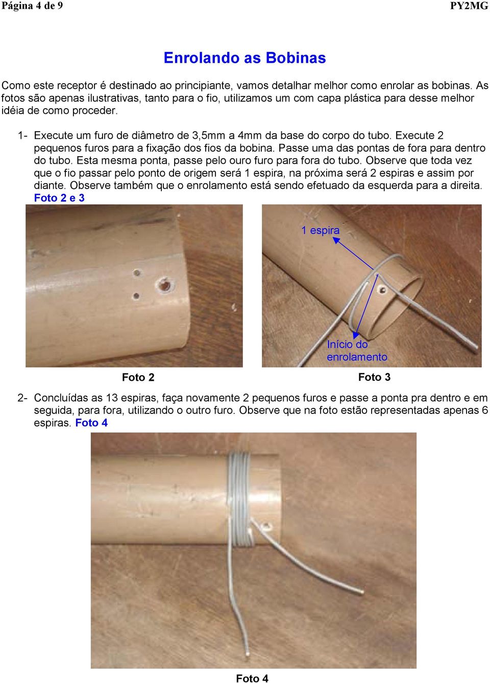 Execute 2 pequenos furos para a fixação dos fios da bobina. Passe uma das pontas de fora para dentro do tubo. Esta mesma ponta, passe pelo ouro furo para fora do tubo.