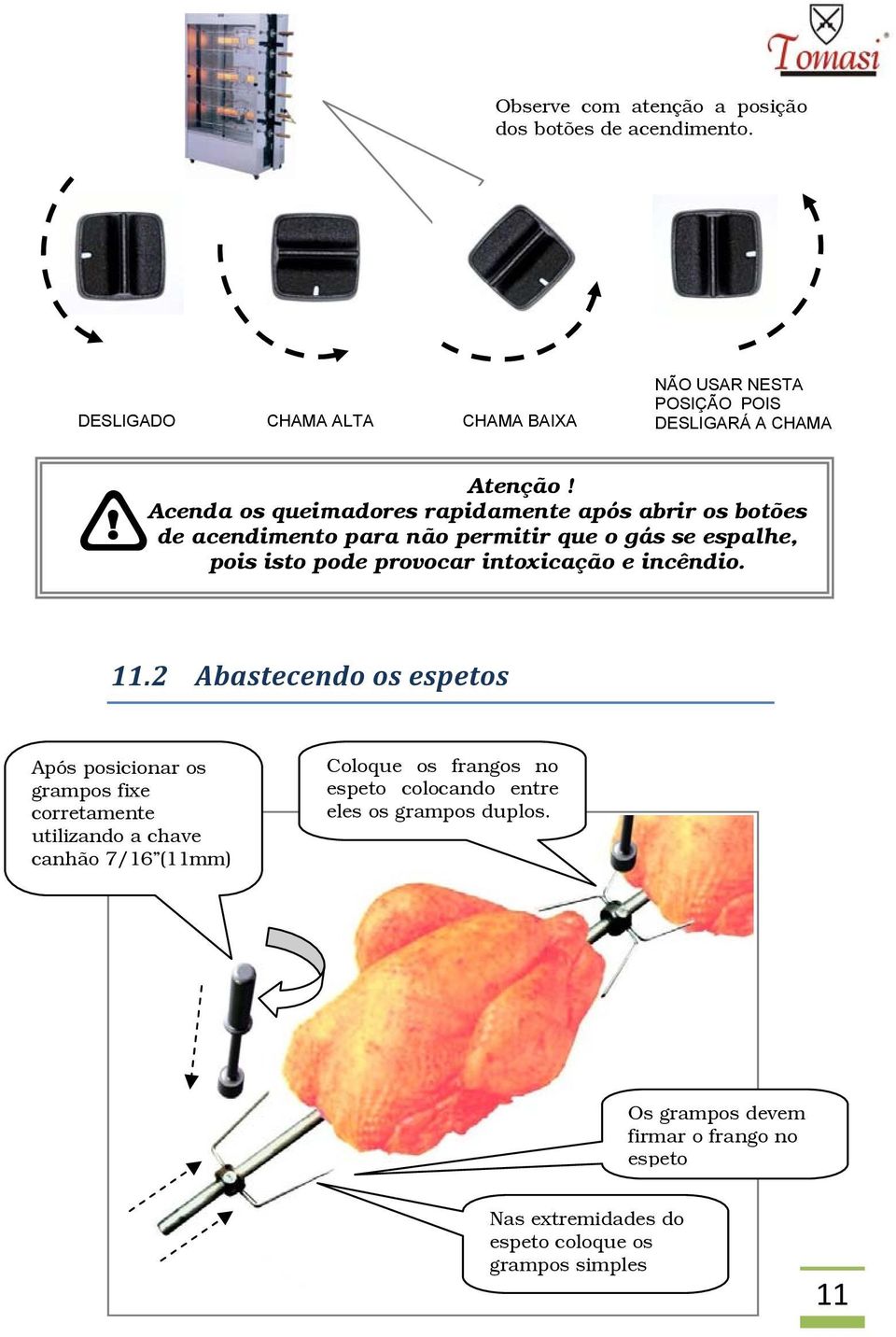 de acendimento para não permitir que o gás se espalhe, pois isto pode provocar intoxicação e incêndio. 11.