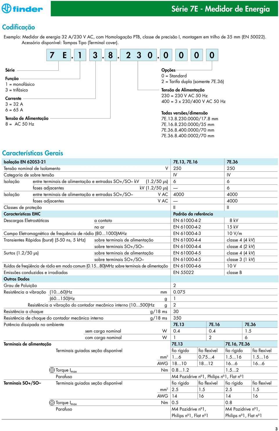 36) Tensão de limentação 230 = 230 V C 50 Hz 400 = 3 x 230/400 V C 50 Hz Todas versões/dimensão 7E.13.8.230.0000/17.8 mm 7E.16.8.230.0000/35 mm 7E.36.8.400.0000/70 mm 7E.36.8.400.0002/70 mm Isolação E 053-21 7E.