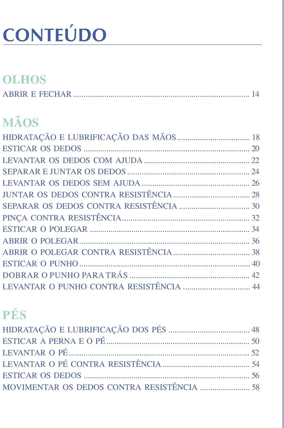 .. 34 ABRIR O POLEGAR... 36 ABRIR O POLEGAR CONTRA RESISTÊNCIA... 38 ESTICAR O PUNHO... 40 DOBRAR O PUNHO PARA TRÁS... 42 LEVANTAR O PUNHO CONTRA RESISTÊNCIA.