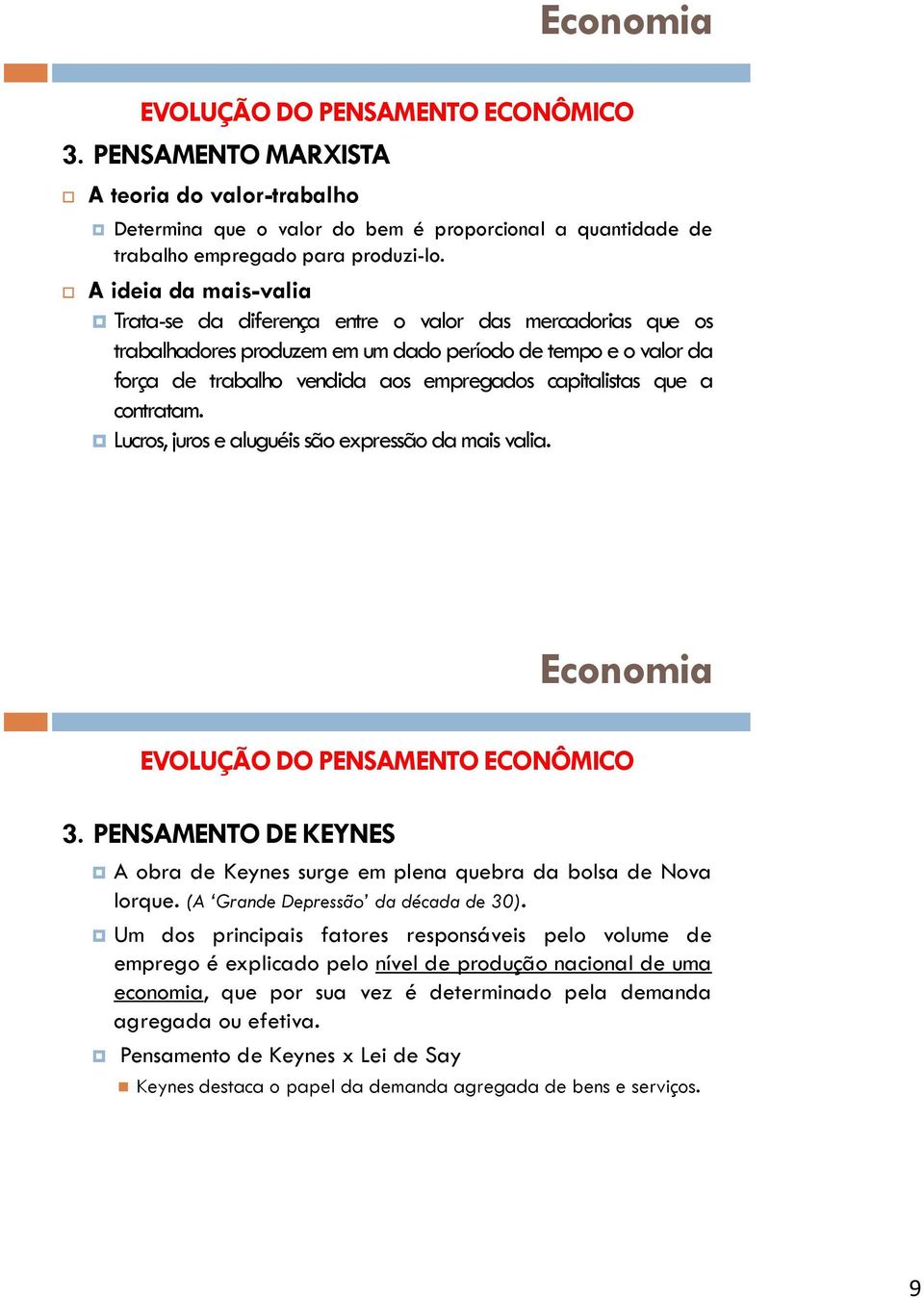 que a contratam. Lucros, juros e aluguéis são expressão da mais valia. 3. PENSAMENTO DE KEYNES A obra de Keynes surge em plena quebra da bolsa de Nova Iorque. (A Grande Depressão da década de 30).