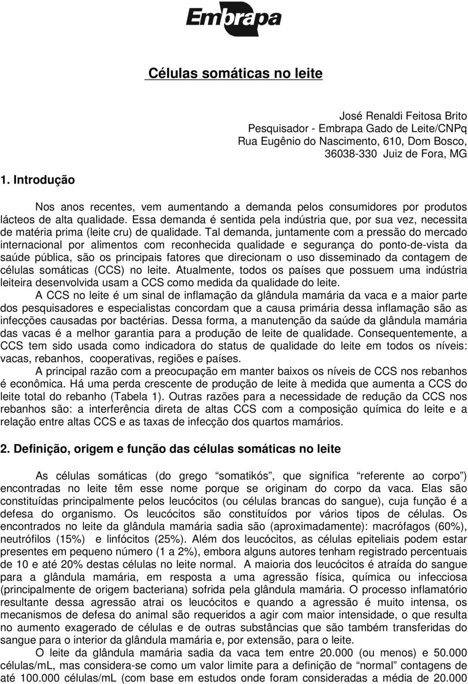 Essa demanda é sentida pela indústria que, por sua vez, necessita de matéria prima (leite cru) de qualidade.