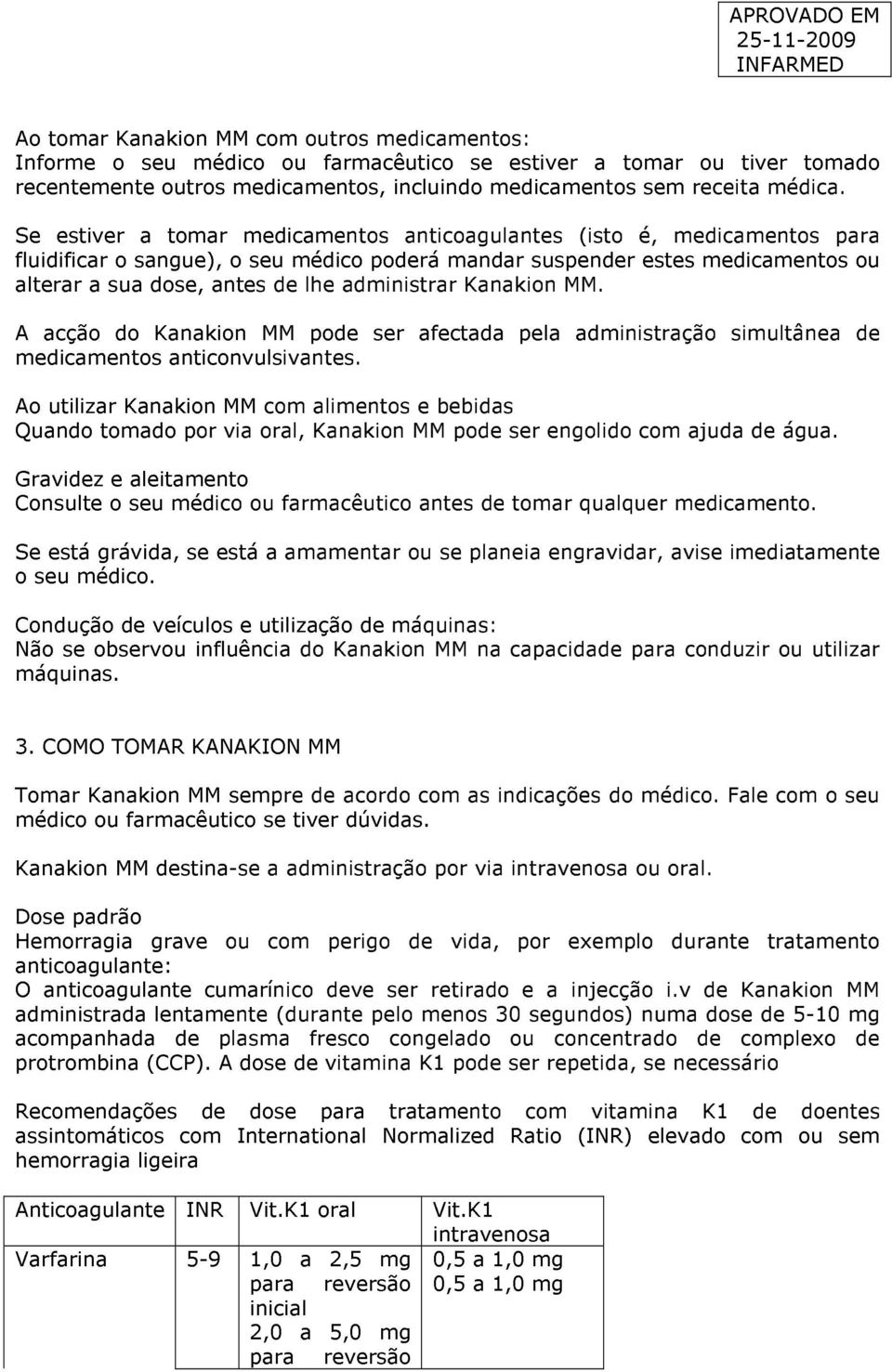 administrar Kanakion MM. A acção do Kanakion MM pode ser afectada pela administração simultânea de medicamentos anticonvulsivantes.