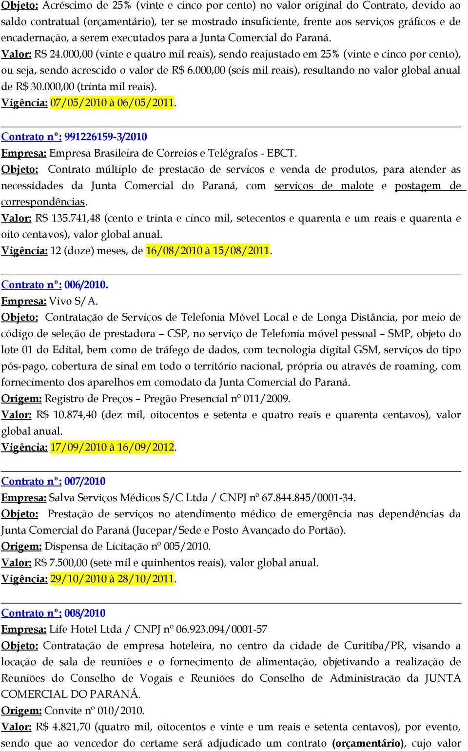 000,00 (vinte e quatro mil reais), sendo reajustado em 25% (vinte e cinco por cento), ou seja, sendo acrescido o valor de R$ 6.000,00 (seis mil reais), resultando no valor global anual de R$ 30.