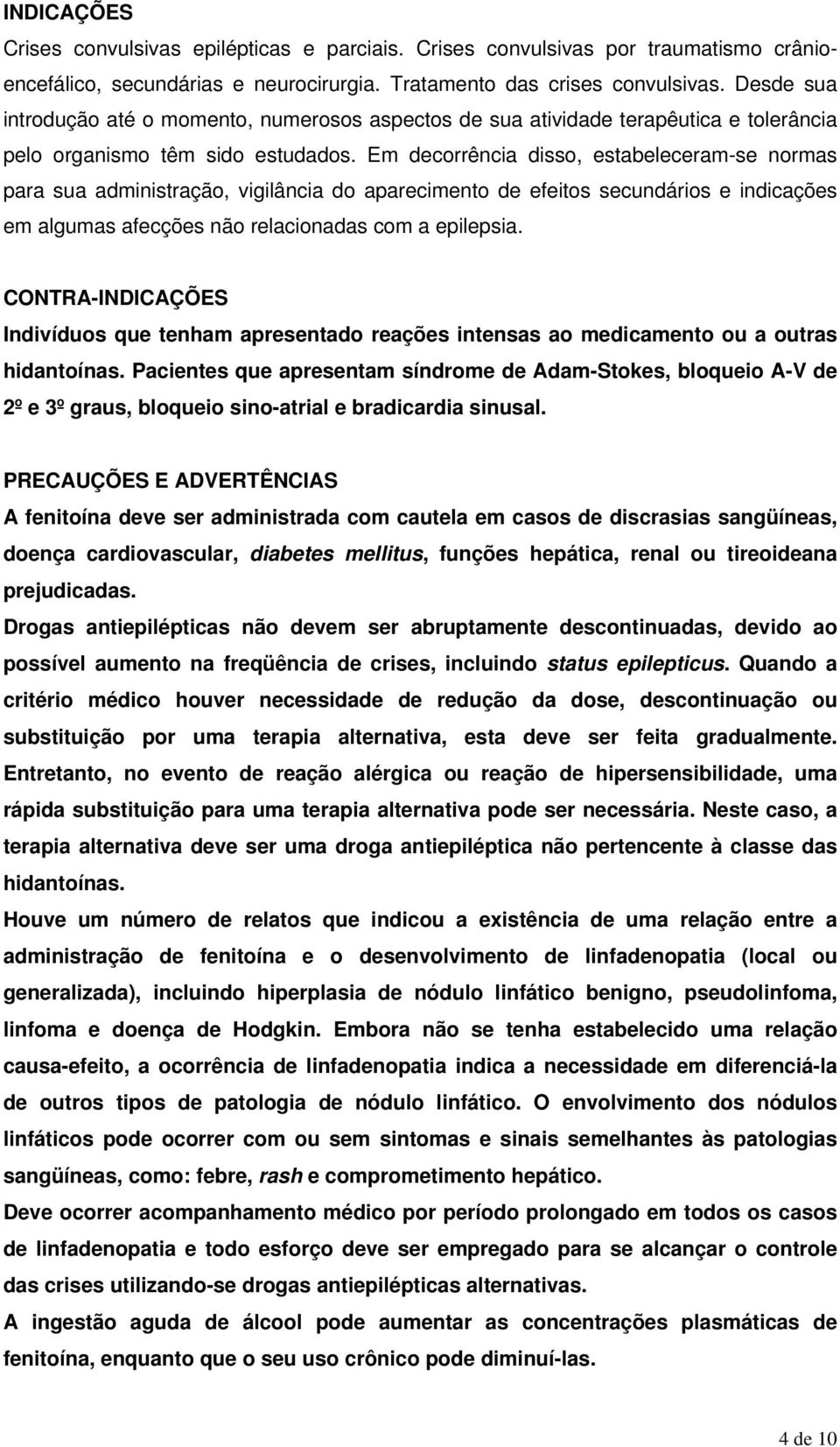 Em decorrência disso, estabeleceram-se normas para sua administração, vigilância do aparecimento de efeitos secundários e indicações em algumas afecções não relacionadas com a epilepsia.