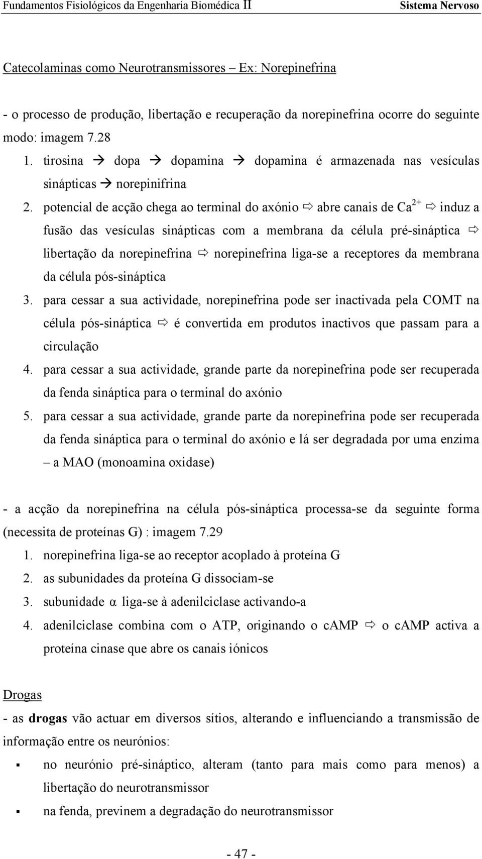 potencial de acção chega ao terminal do axónio abre canais de Ca 2+ induz a fusão das vesículas sinápticas com a membrana da célula pré-sináptica libertação da norepinefrina norepinefrina liga-se a