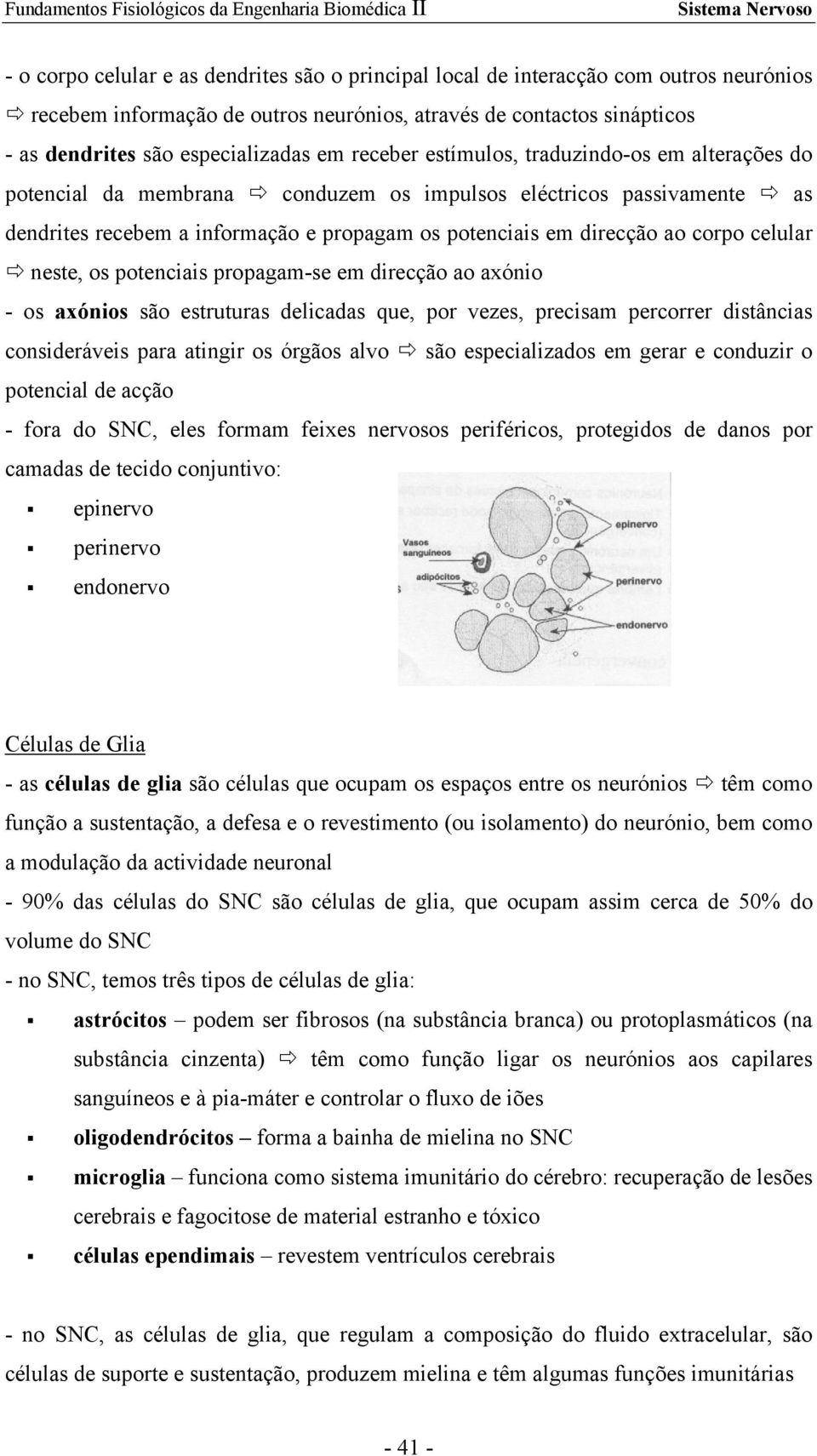 celular neste, os potenciais propagam-se em direcção ao axónio - os axónios são estruturas delicadas que, por vezes, precisam percorrer distâncias consideráveis para atingir os órgãos alvo são