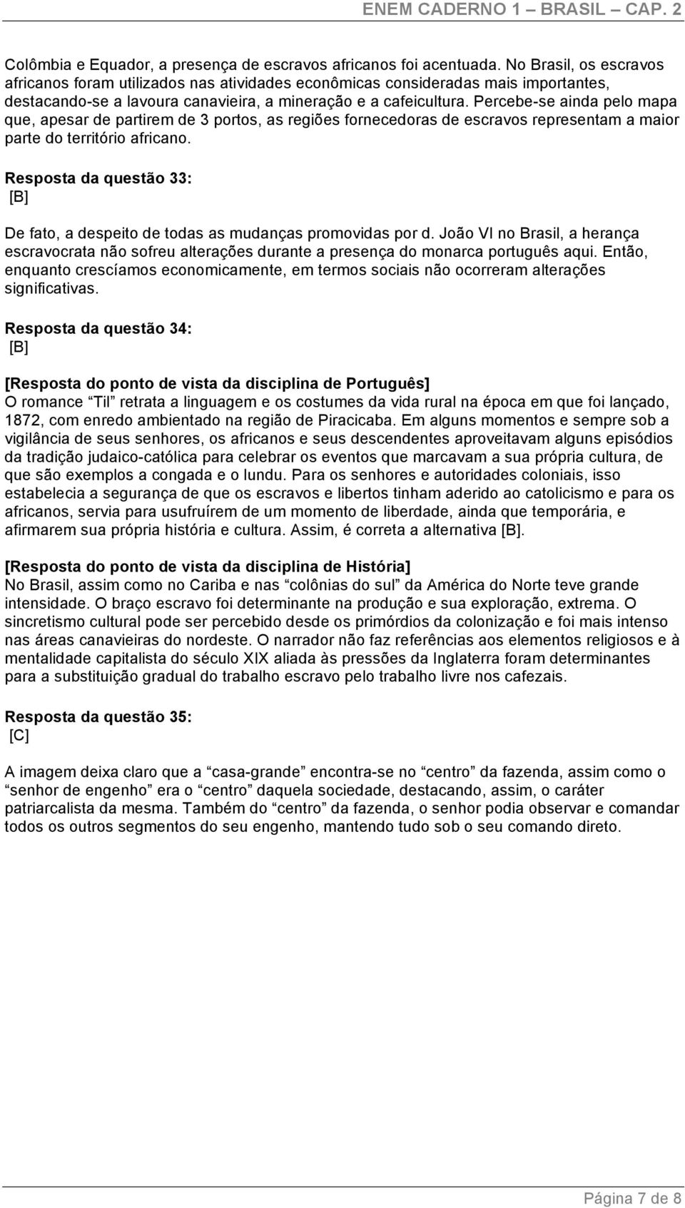 Percebe-se ainda pelo mapa que, apesar de partirem de 3 portos, as regiões fornecedoras de escravos representam a maior parte do território africano.