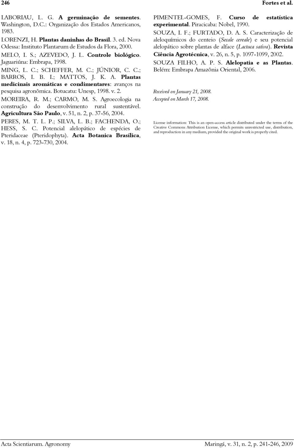 K. A. Plantas medicinais aromáticas e condimentares: avanços na pesquisa agronômica. Botucatu: Unesp, 1998. v. 2. MOREIRA, R. M.; CARMO, M. S.