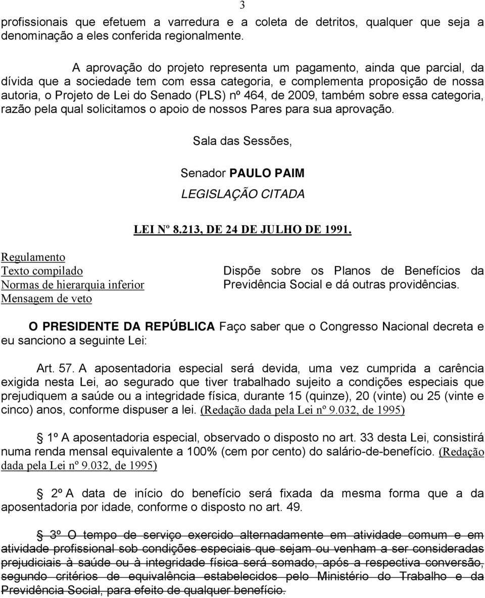 464, de 2009, também sobre essa categoria, razão pela qual solicitamos o apoio de nossos Pares para sua aprovação. Sala das Sessões, Senador PAULO PAIM LEGISLAÇÃO CITADA LEI Nº 8.