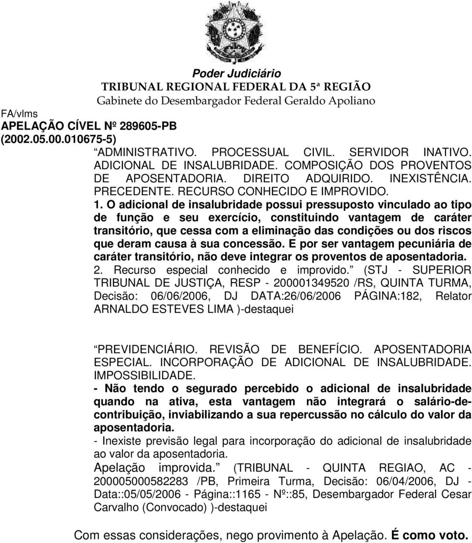 que deram causa à sua concessão. E por ser vantagem pecuniária de caráter transitório, não deve integrar os proventos de aposentadoria. 2. Recurso especial conhecido e improvido.