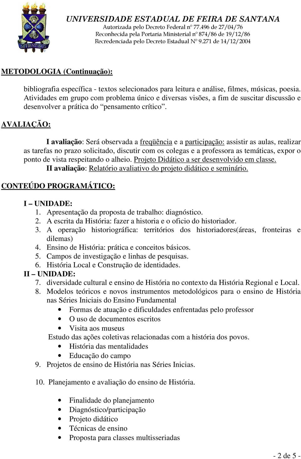 AVALIAÇÃO: I avaliação: Será observada a freqüência e a participação: assistir as aulas, realizar as tarefas no prazo solicitado, discutir com os colegas e a professora as temáticas, expor o ponto de