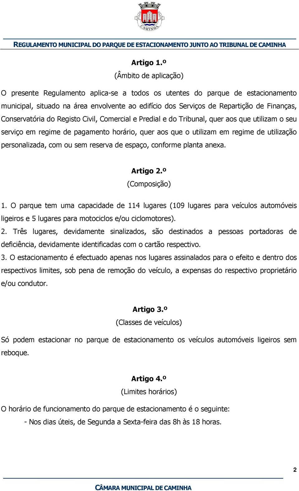 Conservatória do Registo Civil, Comercial e Predial e do Tribunal, quer aos que utilizam o seu serviço em regime de pagamento horário, quer aos que o utilizam em regime de utilização personalizada,