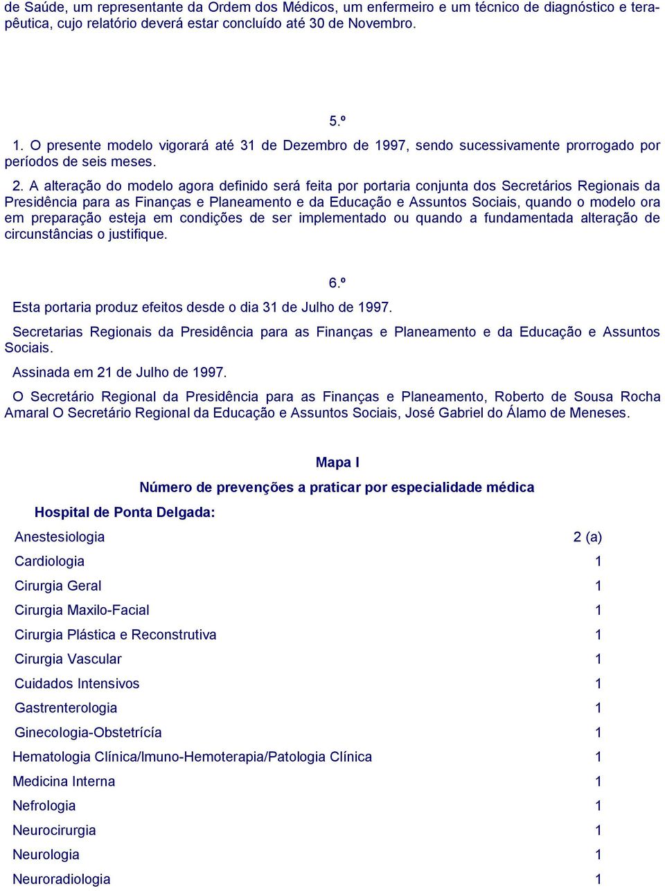 A alteração do modelo agora definido será feita por portaria conjunta dos Secretários Regionais da Presidência para as Finanças e Planeamento e da Educação e Assuntos Sociais, quando o modelo ora em