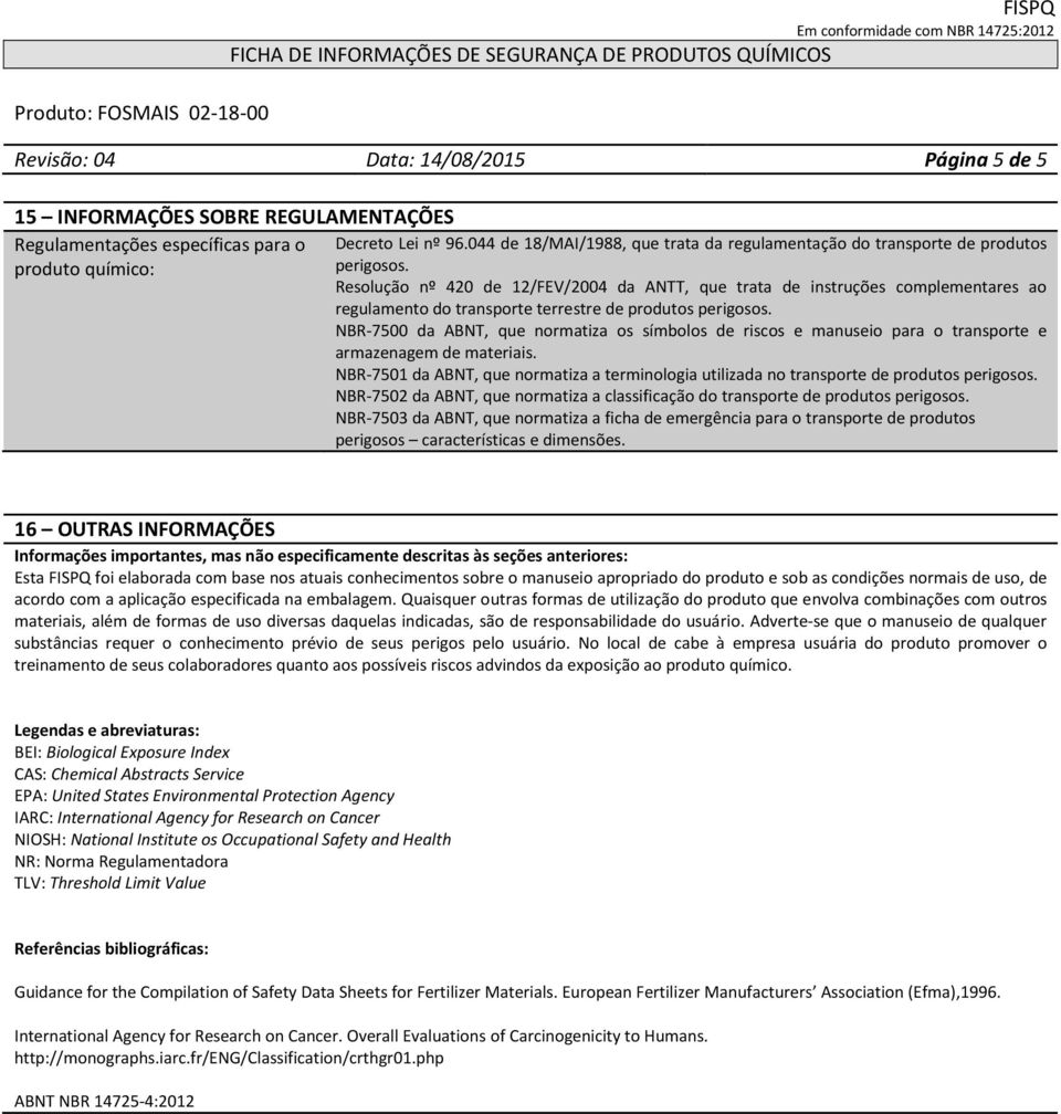 Resolução nº 420 de 12/FEV/2004 da ANTT, que trata de instruções complementares ao regulamento do transporte terrestre de produtos perigosos.