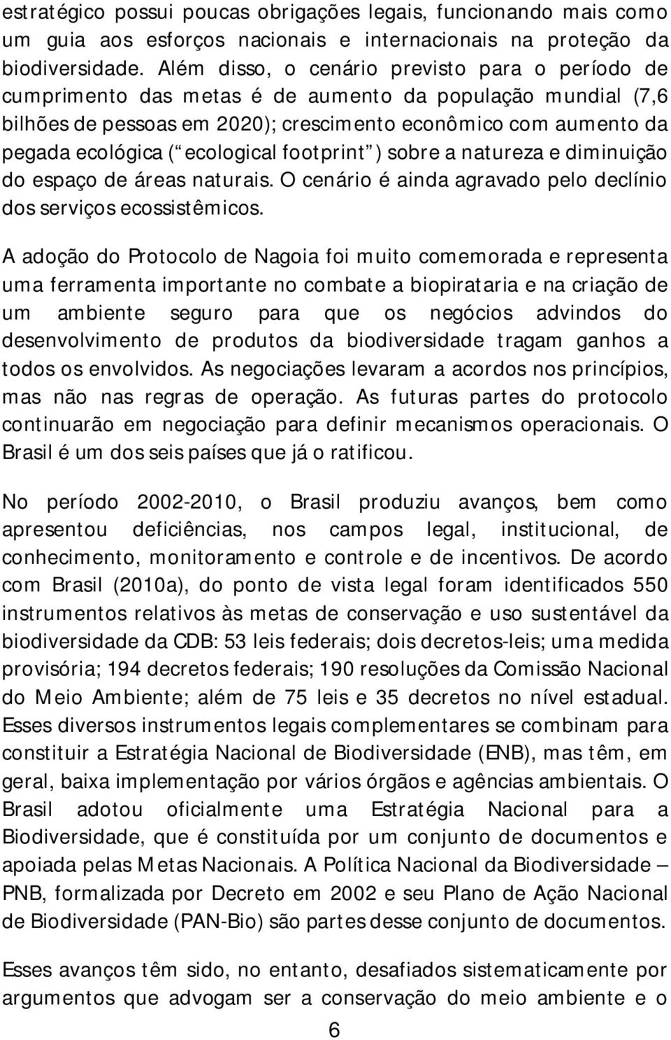 ecological footprint ) sobre a natureza e diminuição do espaço de áreas naturais. O cenário é ainda agravado pelo declínio dos serviços ecossistêmicos.