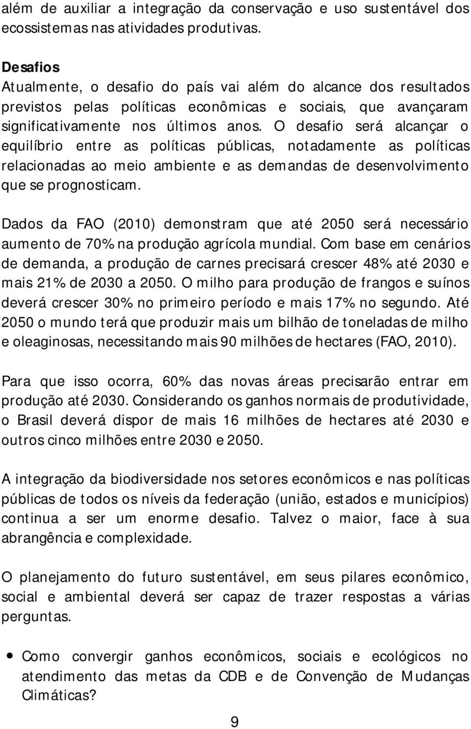 O desafio será alcançar o equilíbrio entre as políticas públicas, notadamente as políticas relacionadas ao meio ambiente e as demandas de desenvolvimento que se prognosticam.