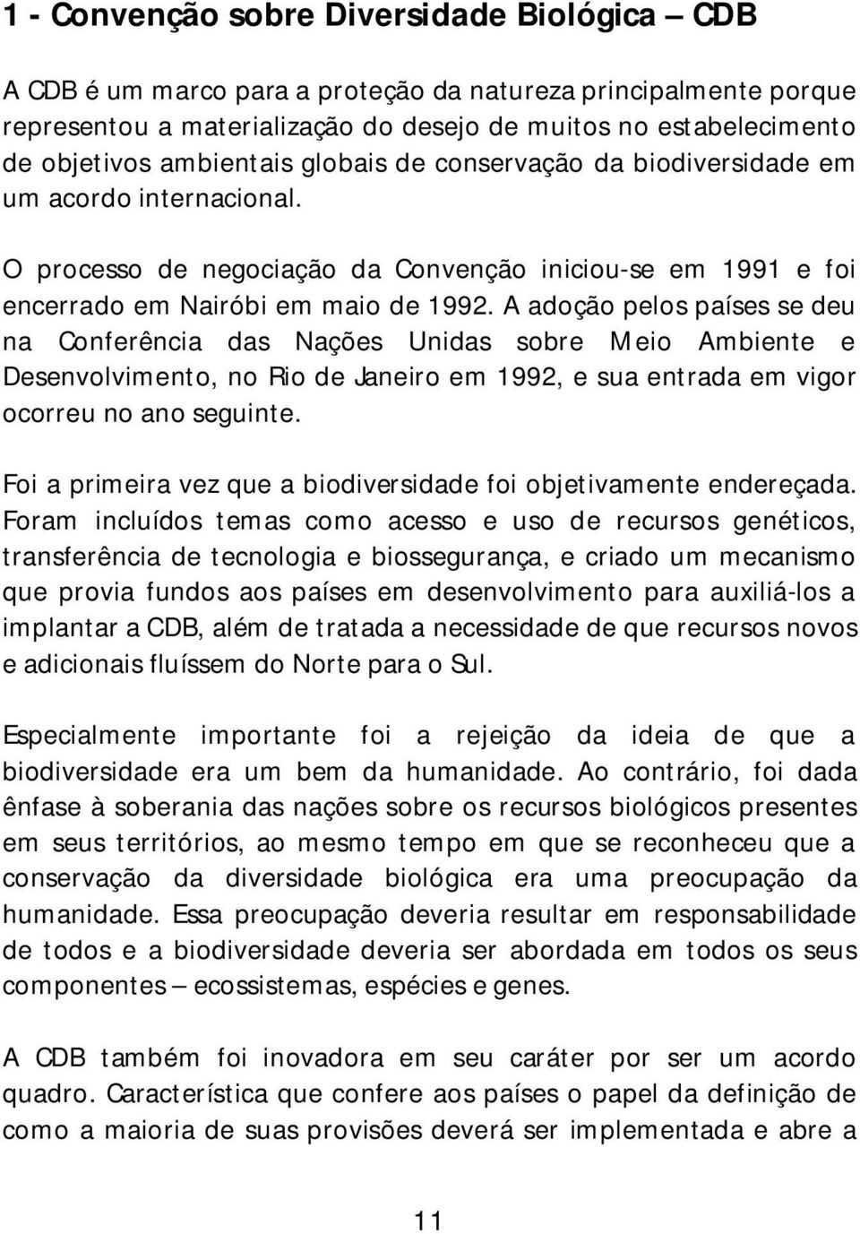 A adoção pelos países se deu na Conferência das Nações Unidas sobre Meio Ambiente e Desenvolvimento, no Rio de Janeiro em 1992, e sua entrada em vigor ocorreu no ano seguinte.