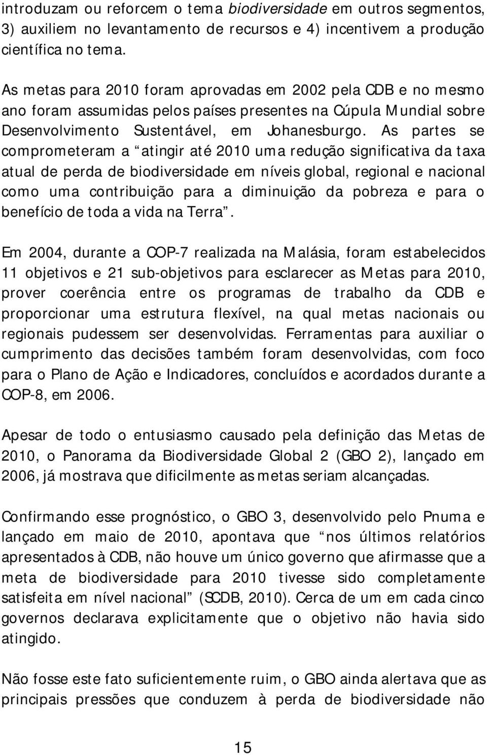 As partes se comprometeram a atingir até 2010 uma redução significativa da taxa atual de perda de biodiversidade em níveis global, regional e nacional como uma contribuição para a diminuição da