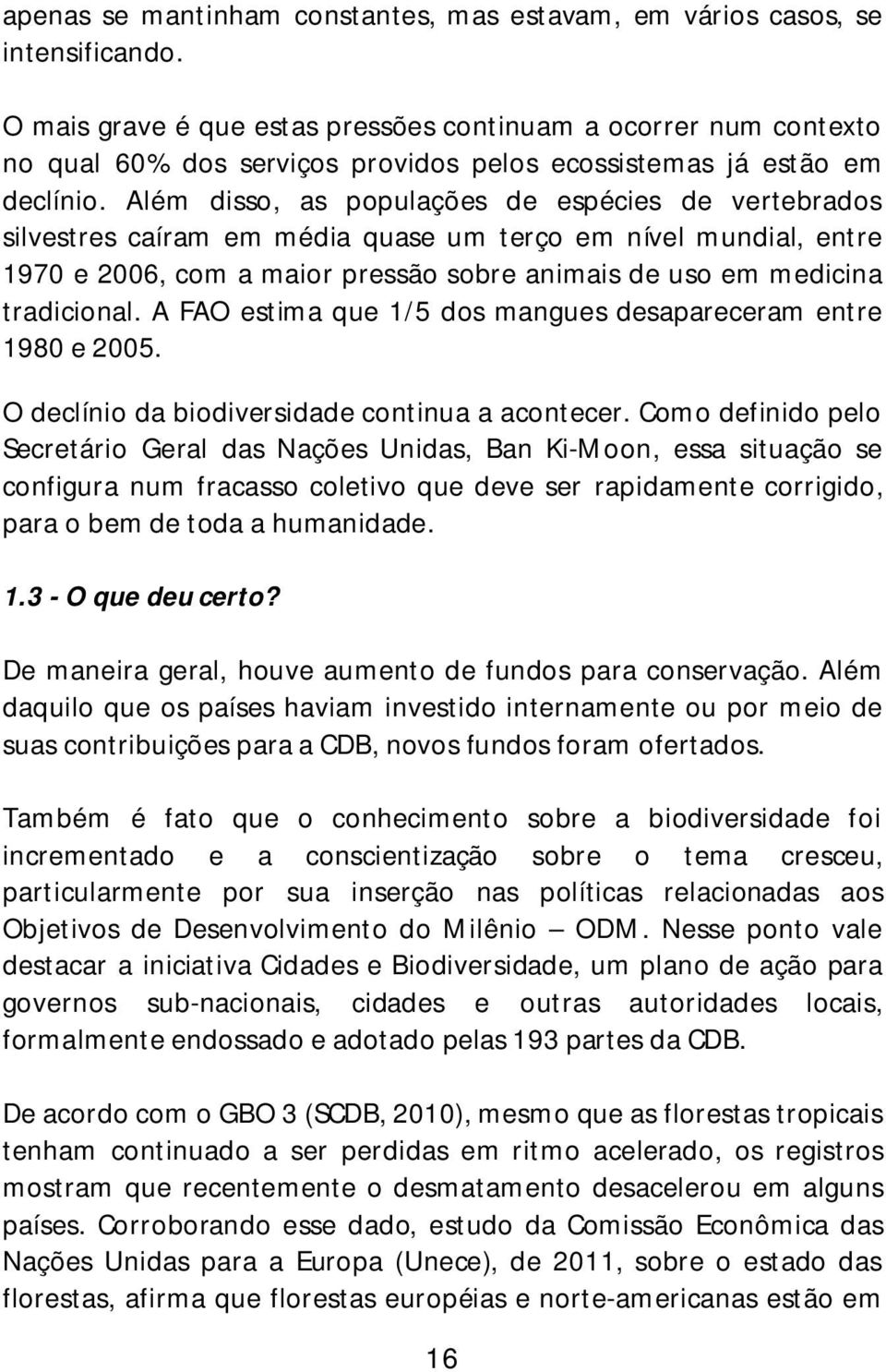 Além disso, as populações de espécies de vertebrados silvestres caíram em média quase um terço em nível mundial, entre 1970 e 2006, com a maior pressão sobre animais de uso em medicina tradicional.