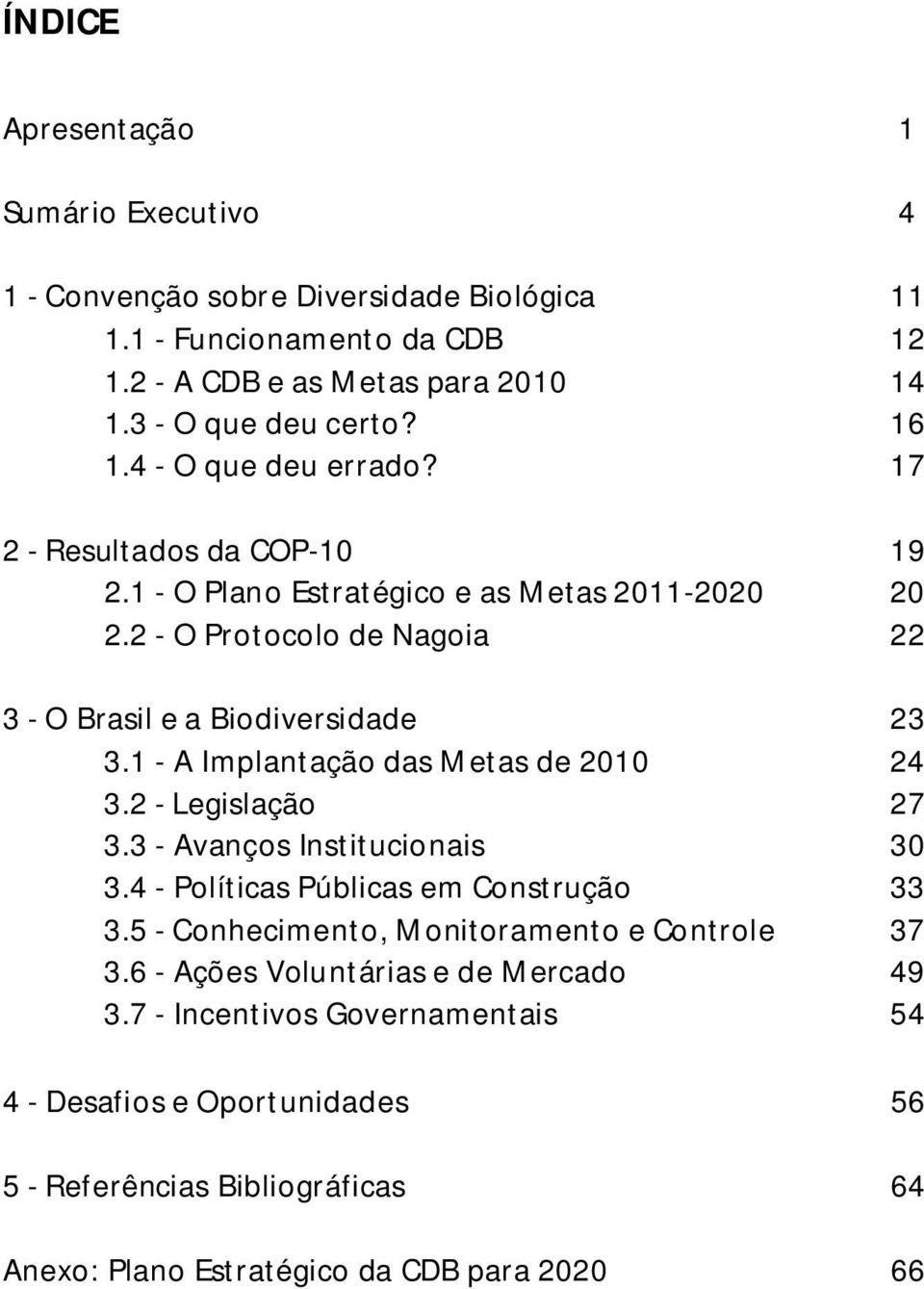 1 - A Implantação das Metas de 2010 24 3.2 - Legislação 27 3.3 - Avanços Institucionais 30 3.4 - Políticas Públicas em Construção 33 3.