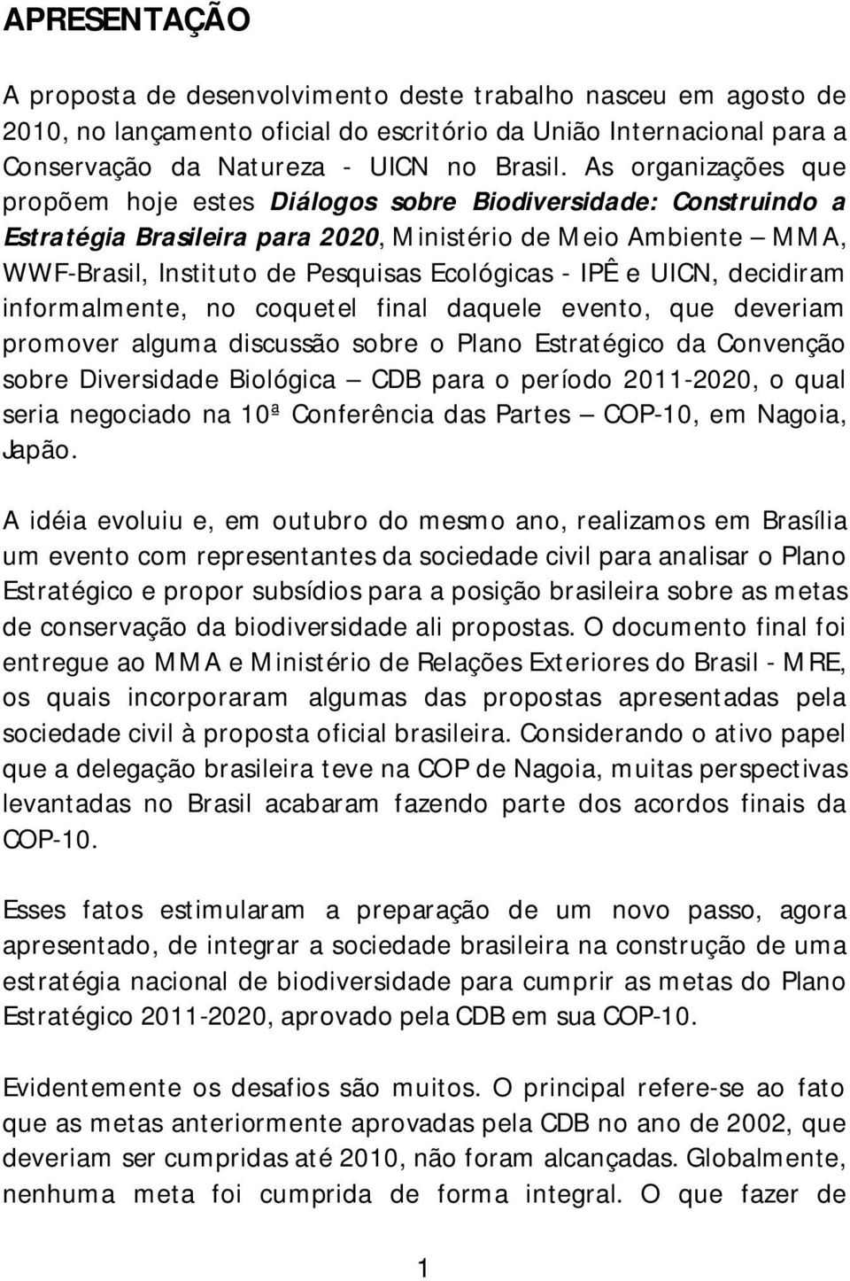 IPÊ e UICN, decidiram informalmente, no coquetel final daquele evento, que deveriam promover alguma discussão sobre o Plano Estratégico da Convenção sobre Diversidade Biológica CDB para o período