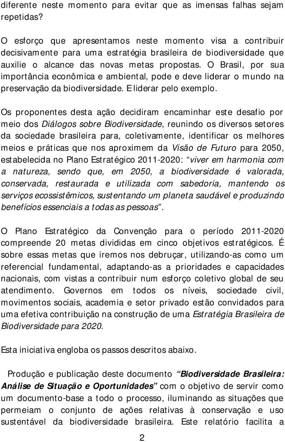 O Brasil, por sua importância econômica e ambiental, pode e deve liderar o mundo na preservação da biodiversidade. E liderar pelo exemplo.