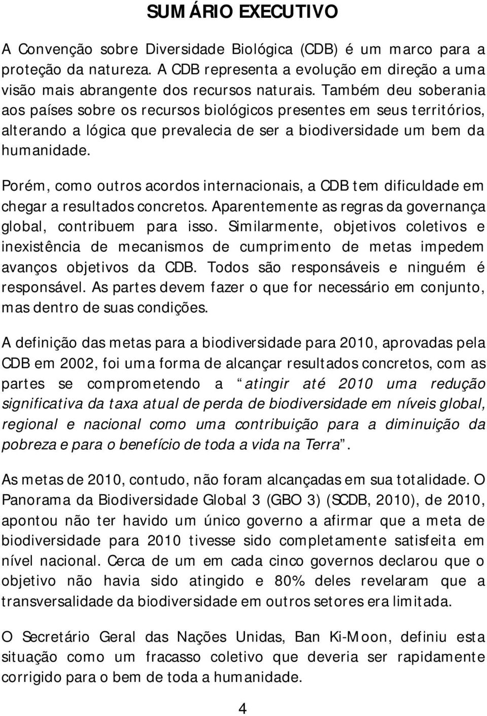 Porém, como outros acordos internacionais, a CDB tem dificuldade em chegar a resultados concretos. Aparentemente as regras da governança global, contribuem para isso.