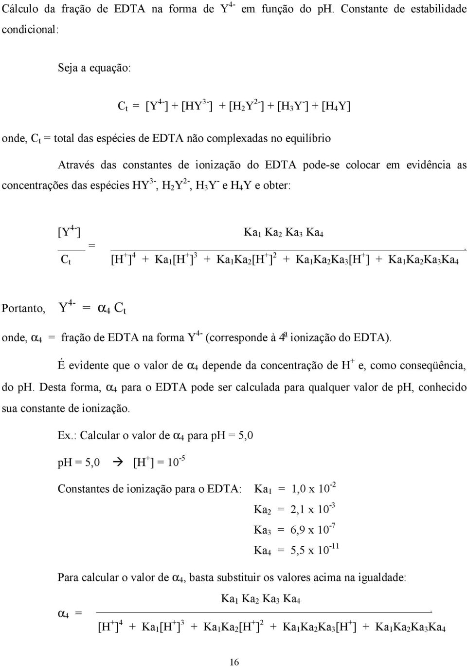 constantes de ionização do EDTA pode-se colocar em evidência as concentrações das espécies HY 3-, H 2 Y 2-, H 3 Y - e H 4 Y e obter: [Y 4- ] Ka 1 Ka 2 Ka 3 Ka 4 =.