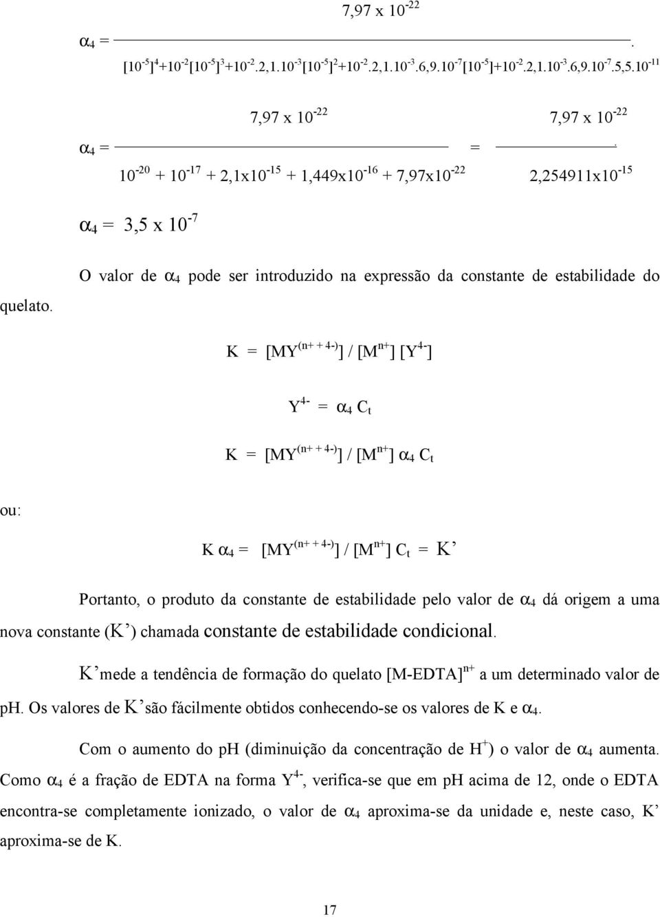 O valor de α 4 pode ser introduzido na expressão da constante de estabilidade do K = [MY (n+ + 4-) ] / [M n+ ] [Y 4- ] Y 4- = α 4 C t K = [MY (n+ + 4-) ] / [M n+ ] α 4 C t ou: K α 4 = [MY (n+ + 4-) ]