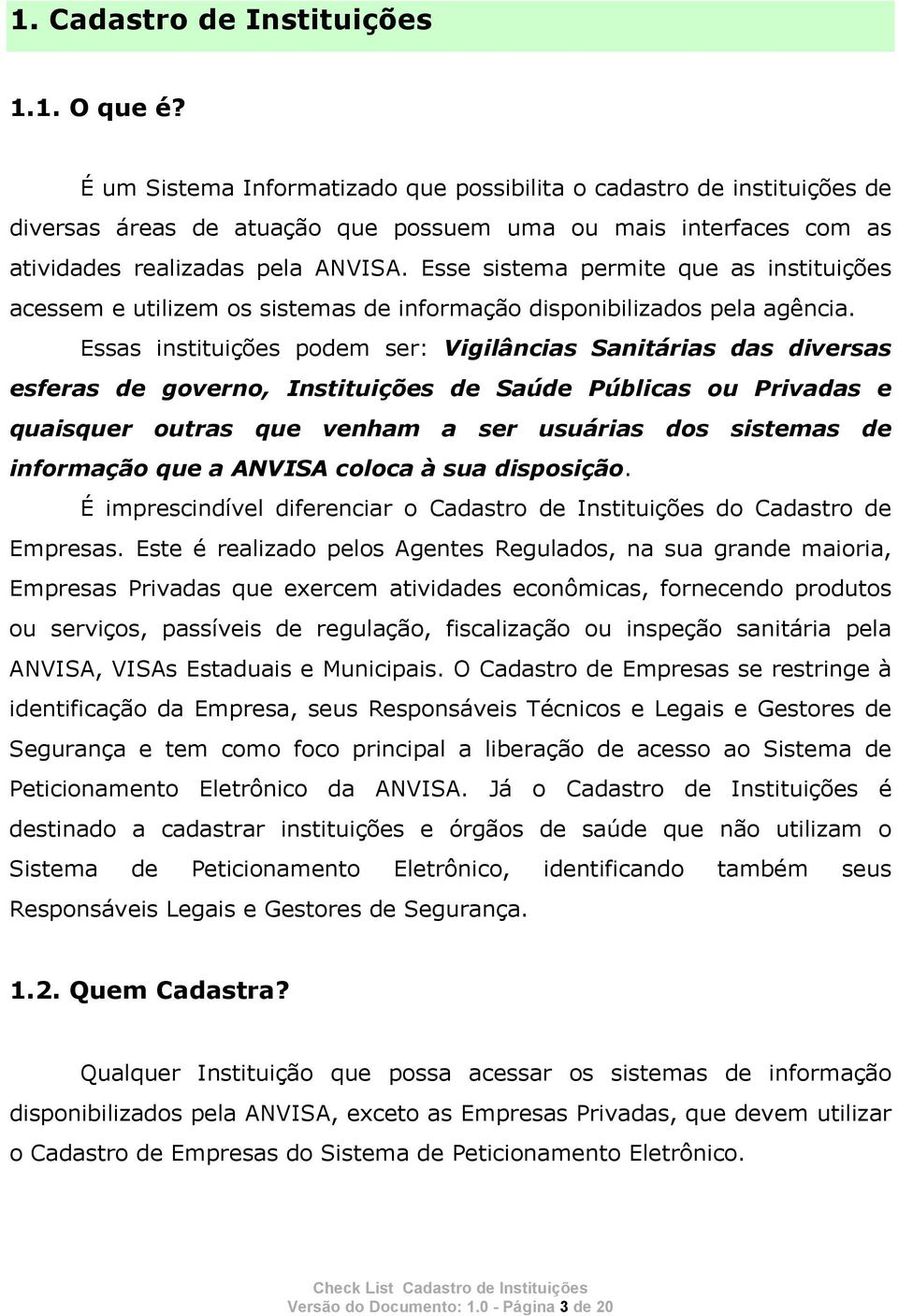 Esse sistema permite que as instituições acessem e utilizem os sistemas de informação disponibilizados pela agência.