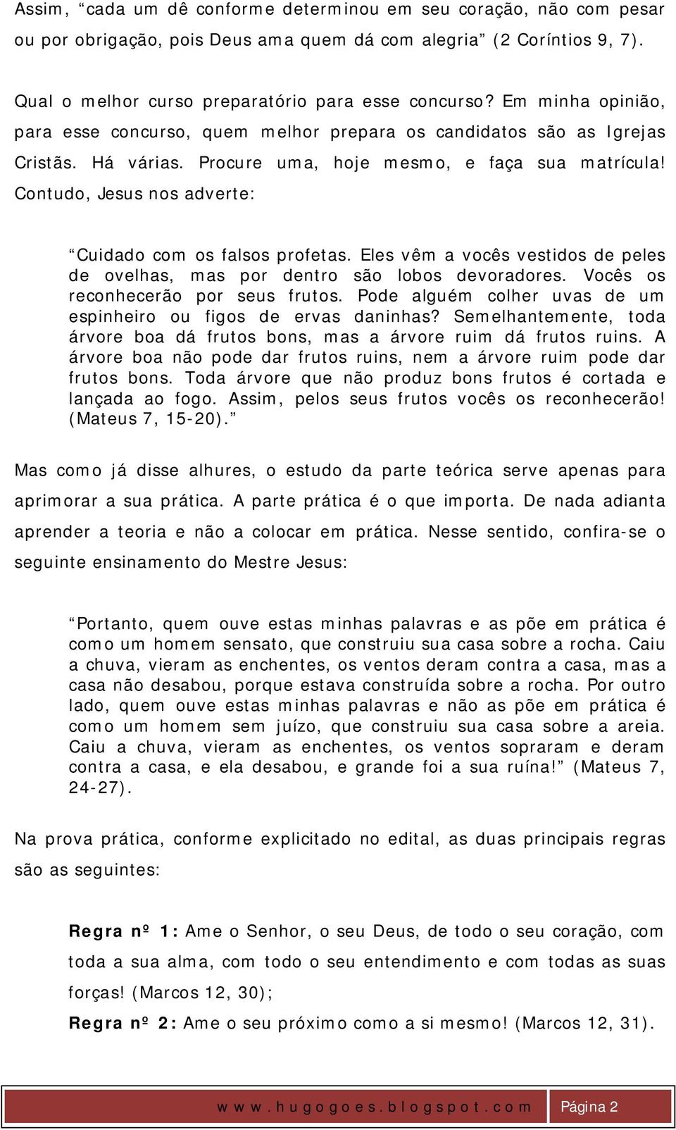 Contudo, Jesus nos adverte: Cuidado com os falsos profetas. Eles vêm a vocês vestidos de peles de ovelhas, mas por dentro são lobos devoradores. Vocês os reconhecerão por seus frutos.