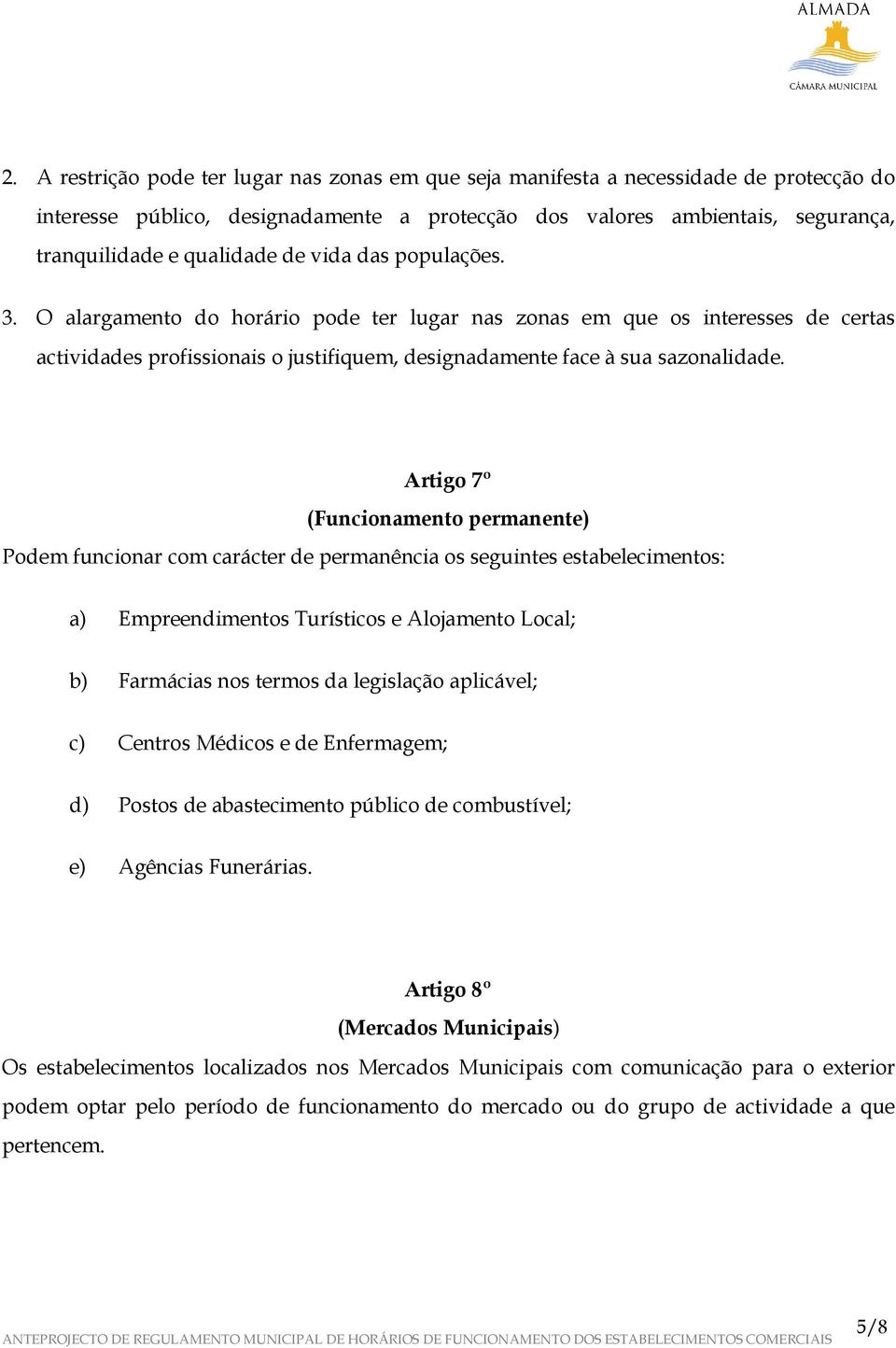 Artigo 7º (Funcionamento permanente) Podem funcionar com carácter de permanência os seguintes estabelecimentos: a) Empreendimentos Turísticos e Alojamento Local; b) Farmácias nos termos da legislação