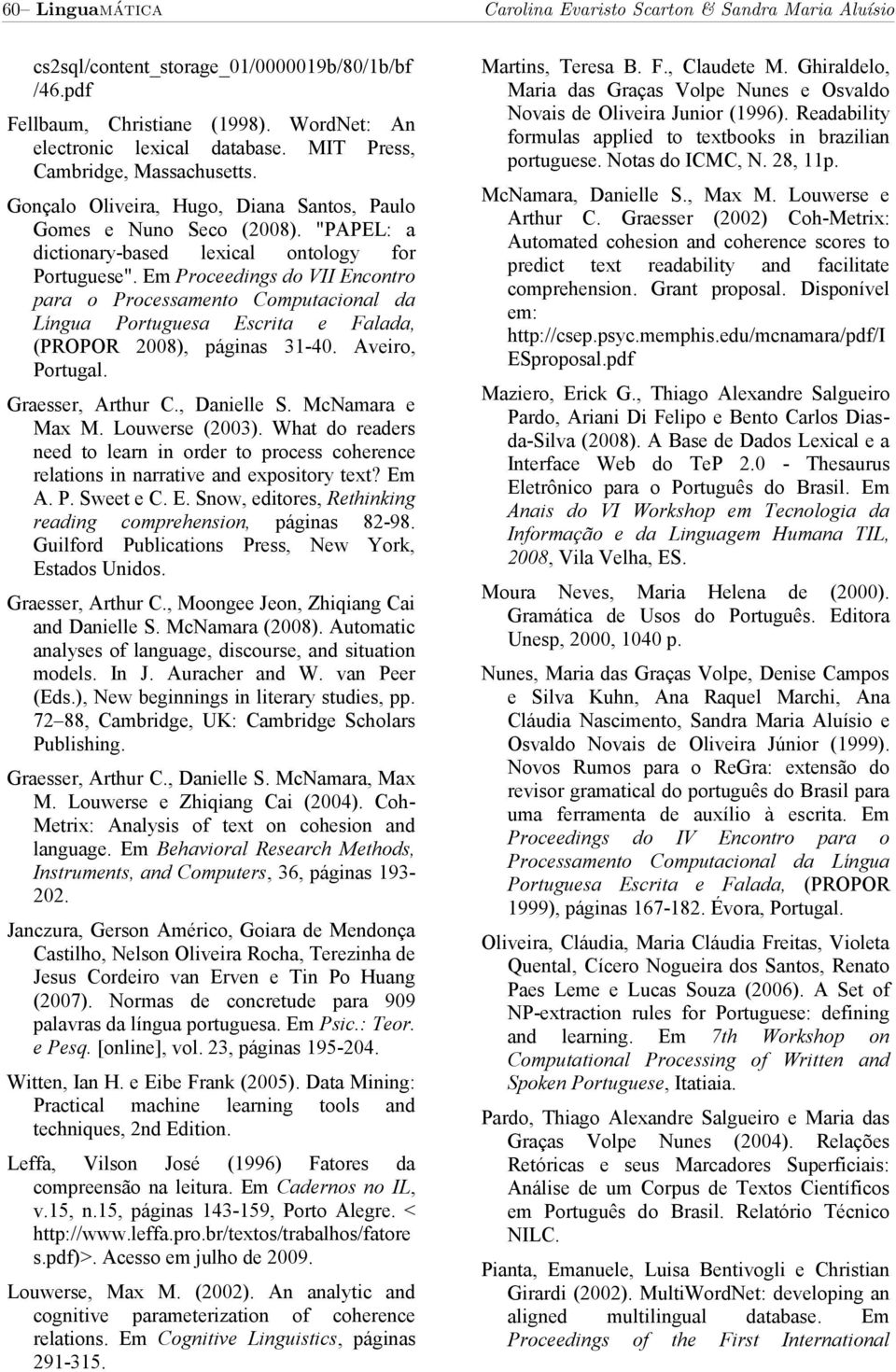 Em Proceedings do VII Encontro para o Processamento Computacional da Língua Portuguesa Escrita e Falada, (PROPOR 2008), páginas 31-40. Aveiro, Portugal. Graesser, Arthur C., Danielle S.