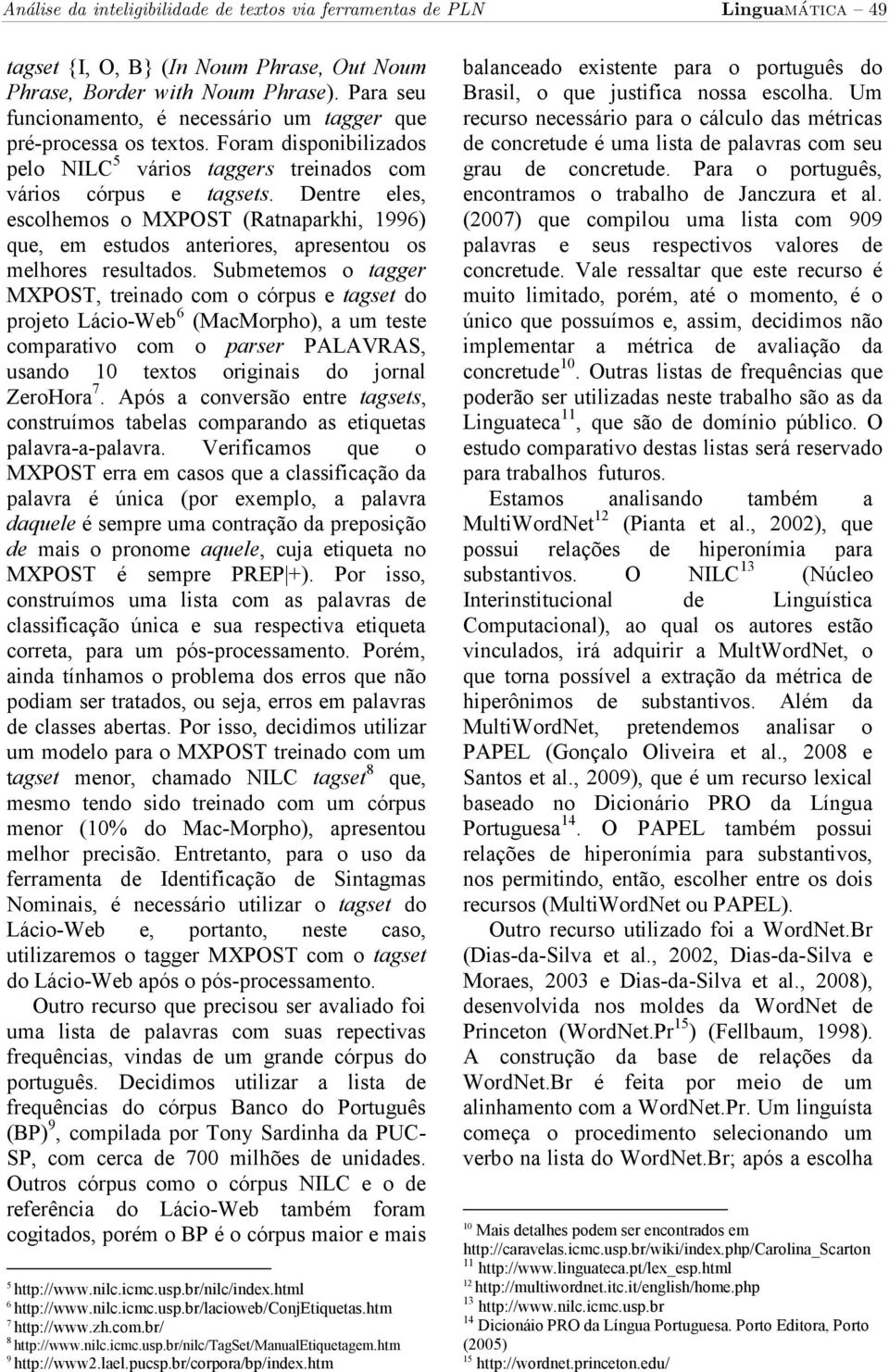 Dentre eles, escolhemos o MXPOST (Ratnaparkhi, 1996) que, em estudos anteriores, apresentou os melhores resultados.