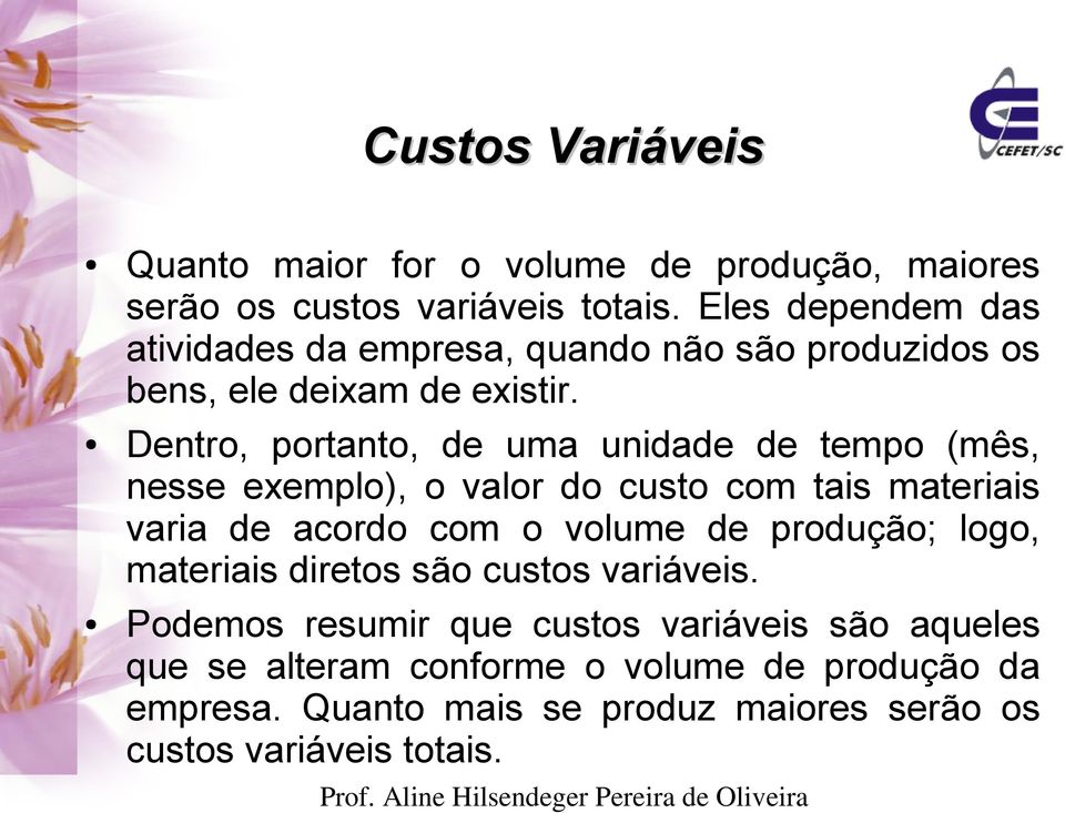 Dentro, portanto, de uma unidade de tempo (mês, nesse exemplo), o valor do custo com tais materiais varia de acordo com o volume de