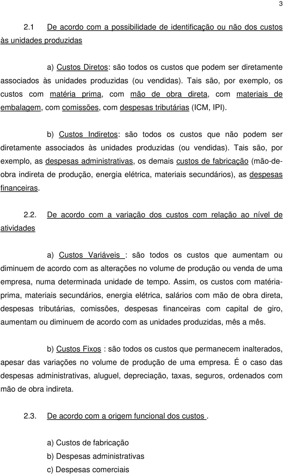 b) Custos Indiretos: são todos os custos que não podem ser diretamente associados às unidades produzidas (ou vendidas).