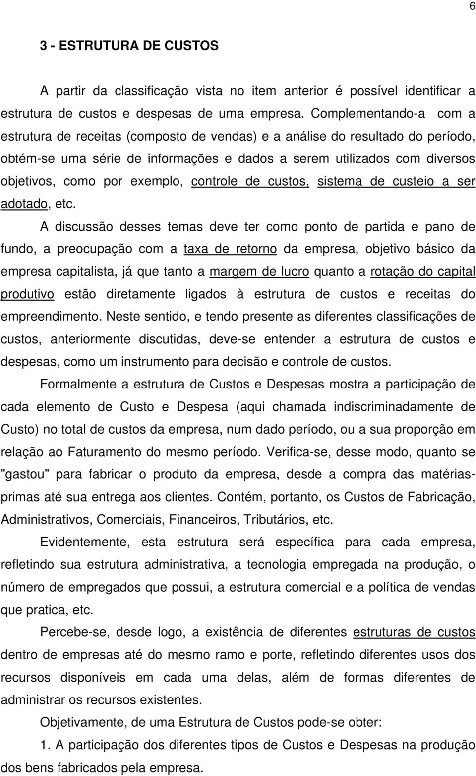 exemplo, controle de custos, sistema de custeio a ser adotado, etc.