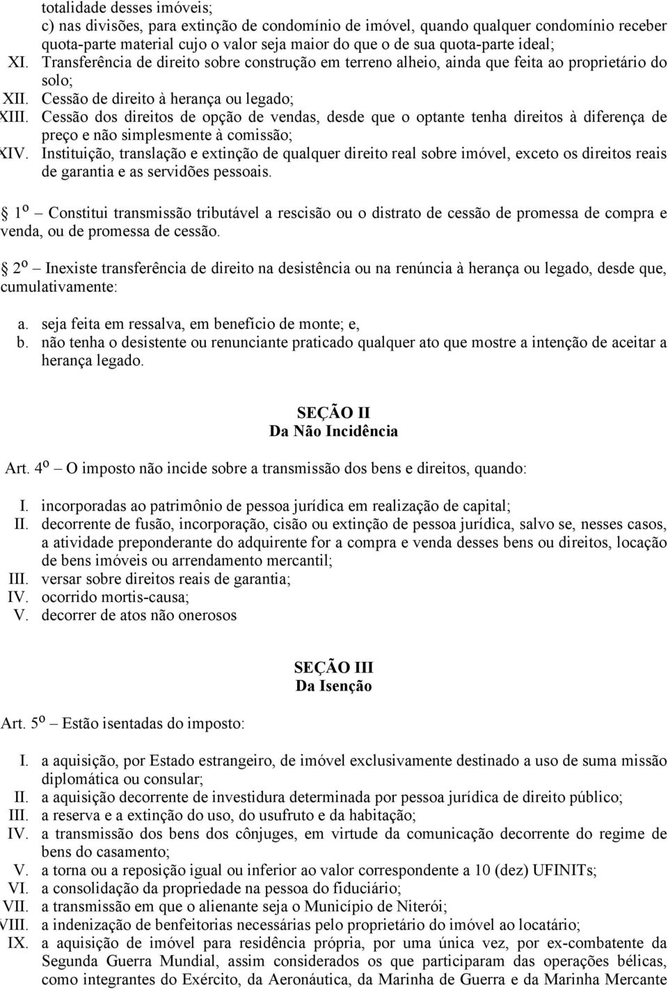 Cessão dos direitos de opção de vendas, desde que o optante tenha direitos à diferença de preço e não simplesmente à comissão; XIV.