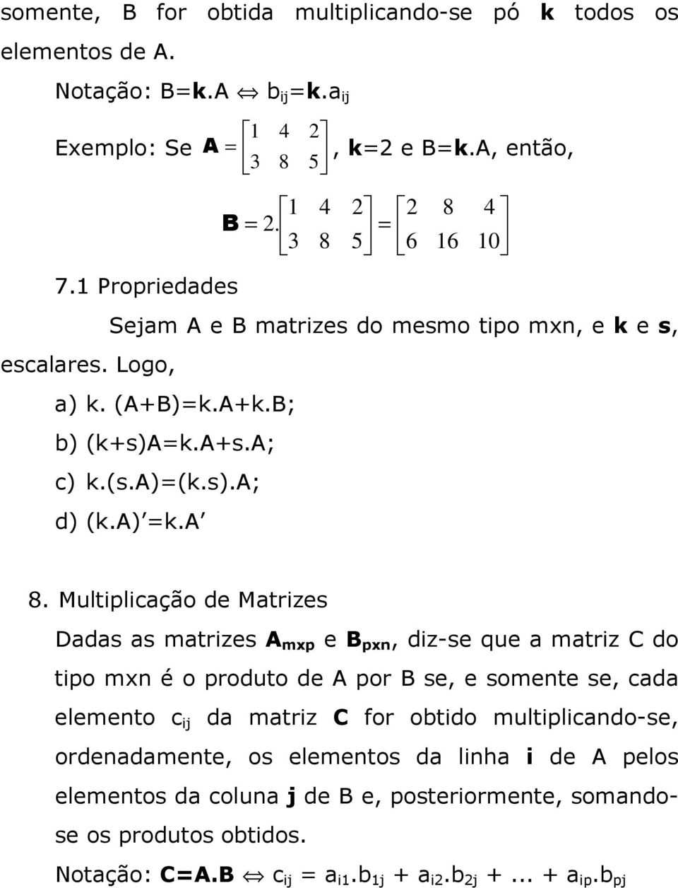 Multiplicção de Mtrizes Dds s mtrizes A mxp e B pxn, diz-se que mtriz C do tipo mxn é o produto de A por B se, e somente se, cd elemento c ij d mtriz C for obtido