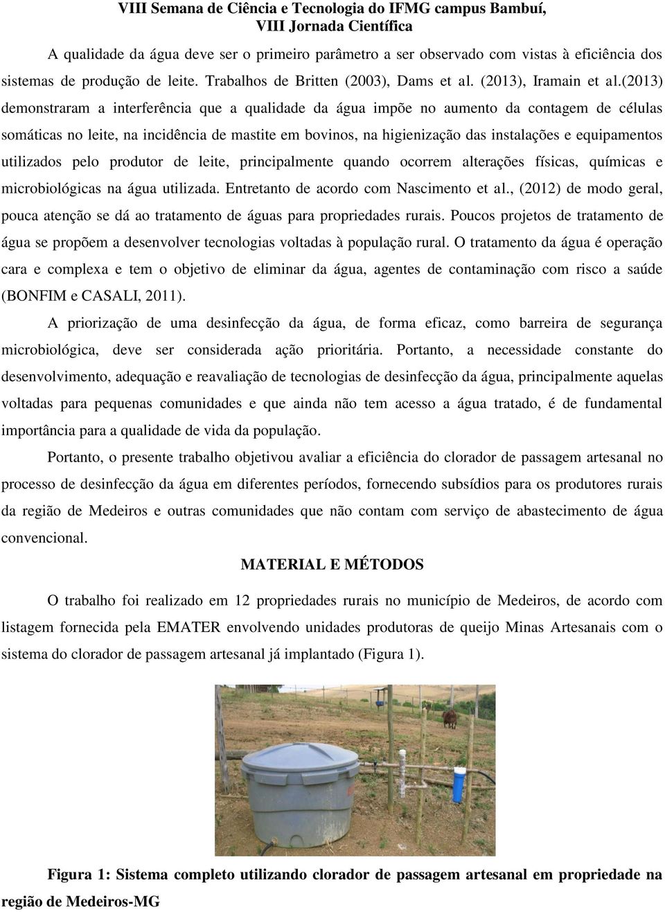 equipamentos utilizados pelo produtor de leite, principalmente quando ocorrem alterações físicas, químicas e microbiológicas na água utilizada. Entretanto de acordo com Nascimento et al.