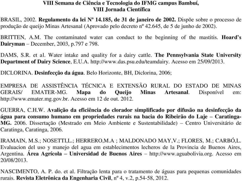 The Pennsylvania State University Department of Dairy Science, E.U.A. http://www.das.psu.edu/teamdairy. Acesso em 25/09/2013. DICLORINA. Desinfecção da água.