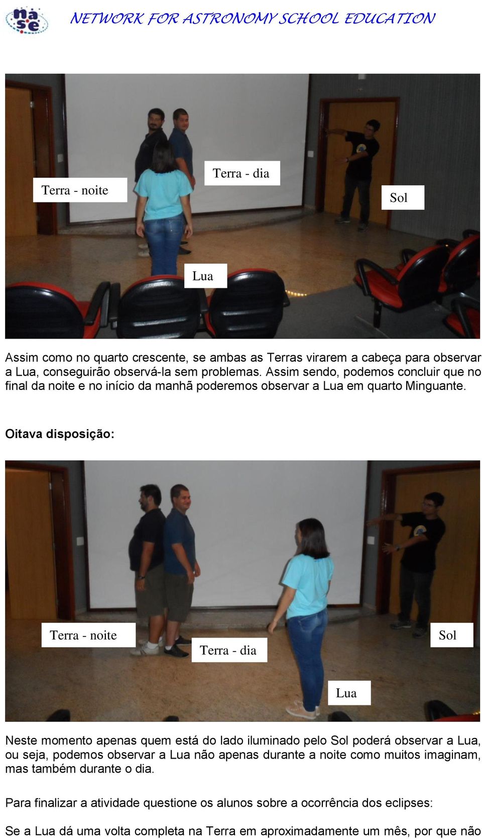 Oitava disposição: Neste momento apenas quem está do lado iluminado pelo poderá observar a, ou seja, podemos observar a não apenas durante a noite